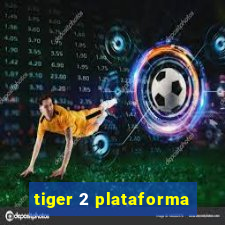 tiger 2 plataforma